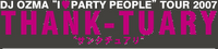 DJ OZMA“I LOVE PARTY PEOPLE”TOUR 2007「THANK-TUARY“サンクチュアリ”